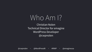 Who Am I?
Christian Nolen
Technical Director for emagine
WordPress Developer
@cwpnolen
@cwpnolen @emagineusa@WordPressRI #RIWP
 