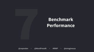 @cwpnolen @emagineusa@WordPressRI #RIWP
7 Benchmark  
Performance
 