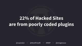 @cwpnolen @emagineusa@WordPressRI #RIWP
22% of Hacked Sites 
are from poorly coded plugins
 