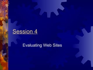 Session 4 Evaluating Web Sites 