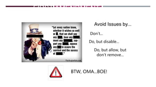 FIRST AMENDMENT
CONSIDERATIONS
Avoid Issues by...
Don’t...
Do, but disable...
Do, but allow, but
don’t remove...
BTW, OMA...BOE!
 