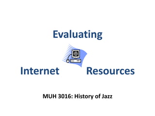 Evaluating Internet Resources MUH 3016: History of Jazz 