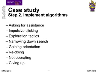 Case study
Step 2. Implement algorithms
– Asking for assistance
– Impulsive clicking
– Exploration tactics
– Narrowing dow...