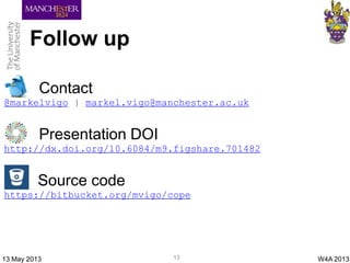 Follow up
13
Contact
@markelvigo | markel.vigo@manchester.ac.uk
Presentation DOI
http://dx.doi.org/10.6084/m9.figshare.701...