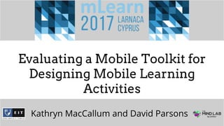 Dr David Parsons | CITRENZ 2017
Evaluating a Mobile Toolkit for
Designing Mobile Learning
Activities
Kathryn MacCallum and David Parsons
 