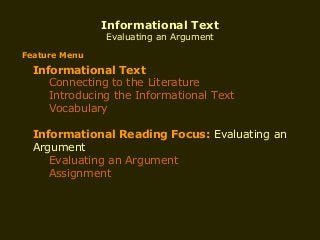 Informational Text
Evaluating an Argument

Feature Menu

Informational Text
Connecting to the Literature
Introducing the Informational Text
Vocabulary
Informational Reading Focus: Evaluating an
Argument
Evaluating an Argument
Assignment

 