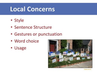 Local Concerns
• Style
• Sentence Structure
• Gestures or punctuation
• Word choice
• Usage
image source
 
