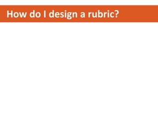 How do I design a rubric?
 