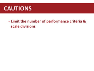 • Limit the number of performance criteria &
scale divisions
CAUTIONS
 