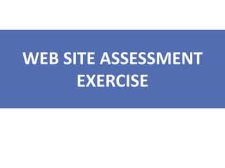 WEB SITE ASSESSMENT
EXERCISE
 