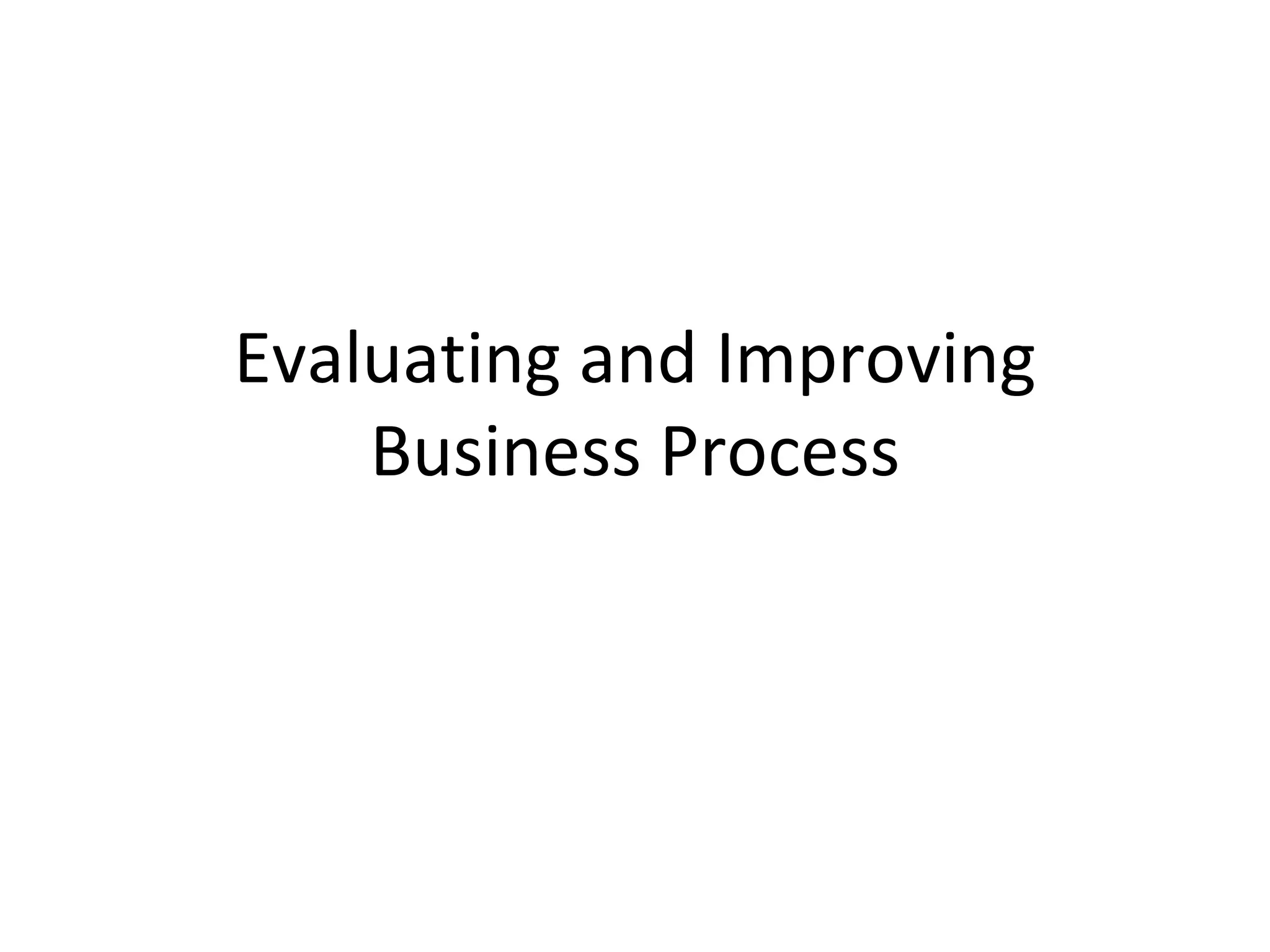 Evaluating and Improving Business Process 