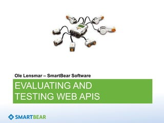 EVALUATING AND
TESTING WEB APIS
Ole Lensmar – SmartBear Software
 