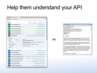 Help them understand your API
vs
 