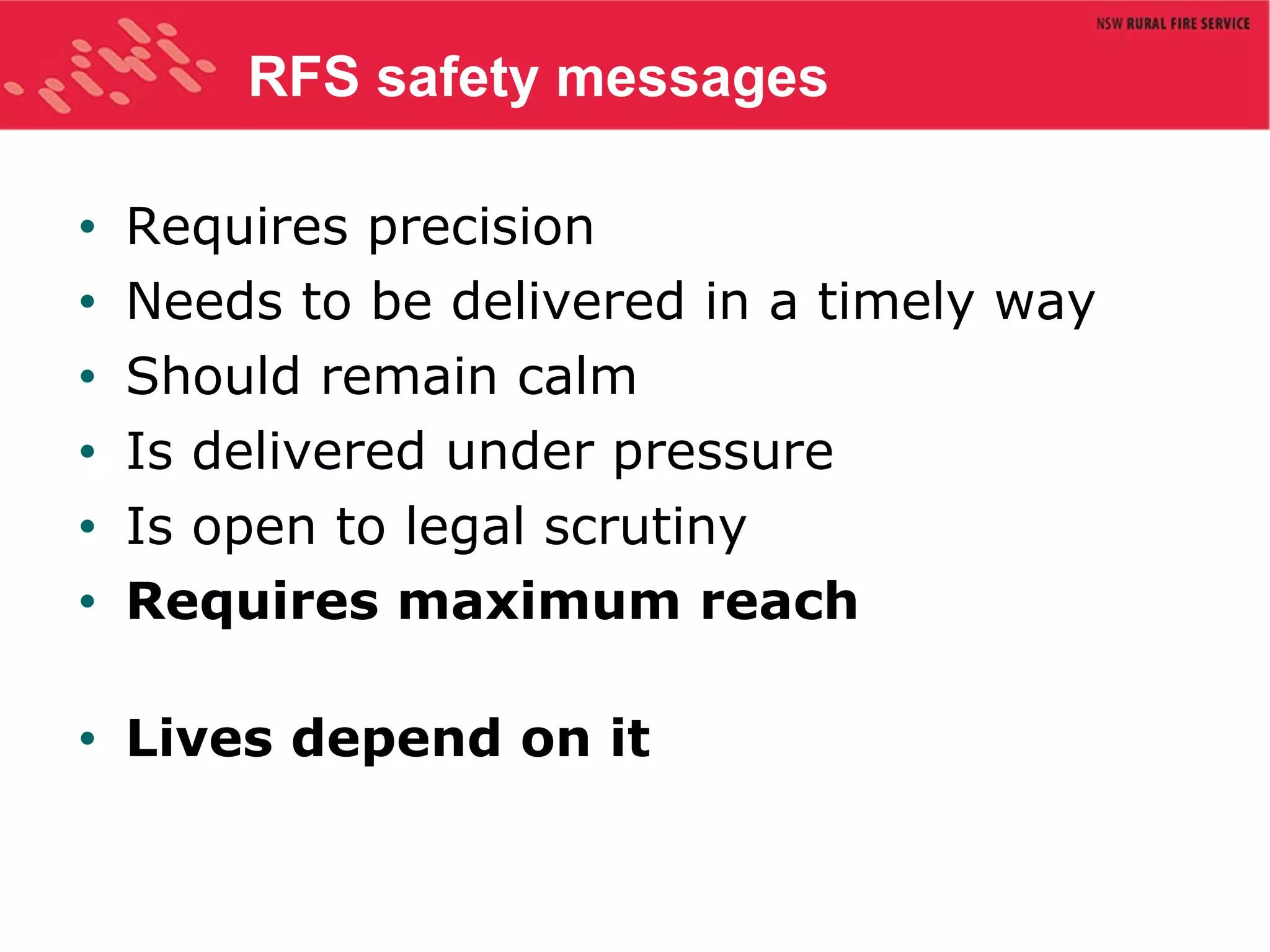 RFS safety messages Requires precision Needs to be delivered in a timely way Should remain calm Is delivered under pressure Is open to legal scrutiny Requires maximum reach Lives depend on it 