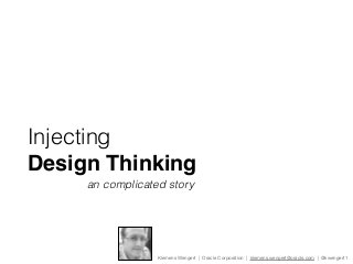 Injecting
Design Thinking
Klemens Wengert | Oracle Corporation | klemens.wengert@oracle.com | @kwengert1
an complicated story
 