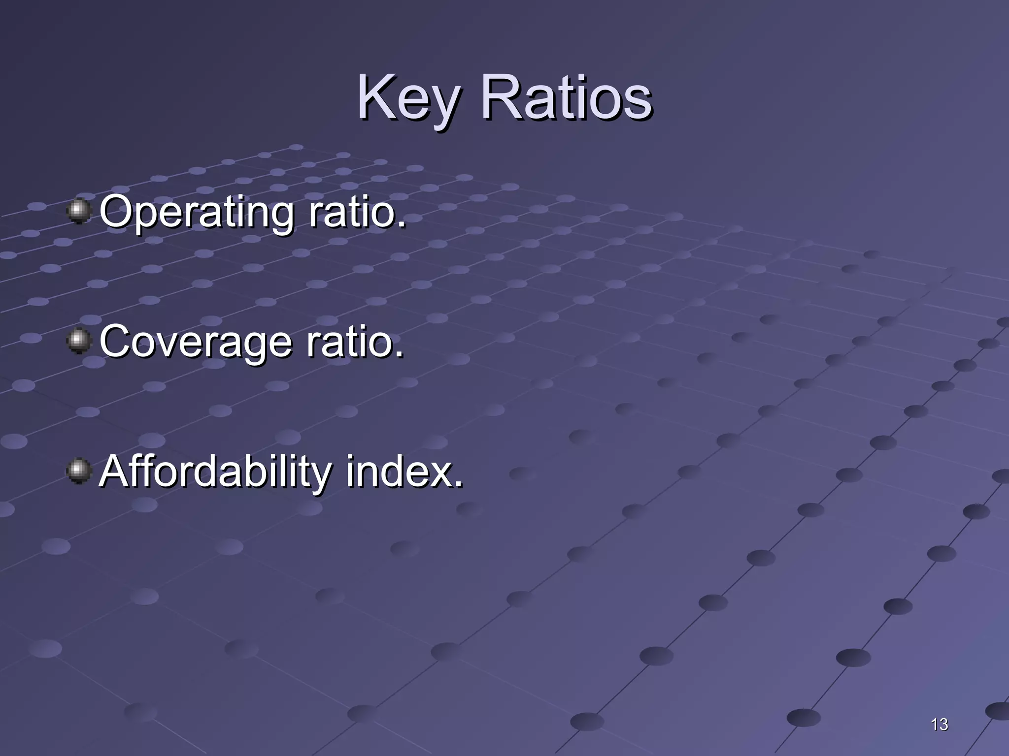1313
Key RatiosKey Ratios
Operating ratio.Operating ratio.
Coverage ratio.Coverage ratio.
Affordability index.Affordability index.
 