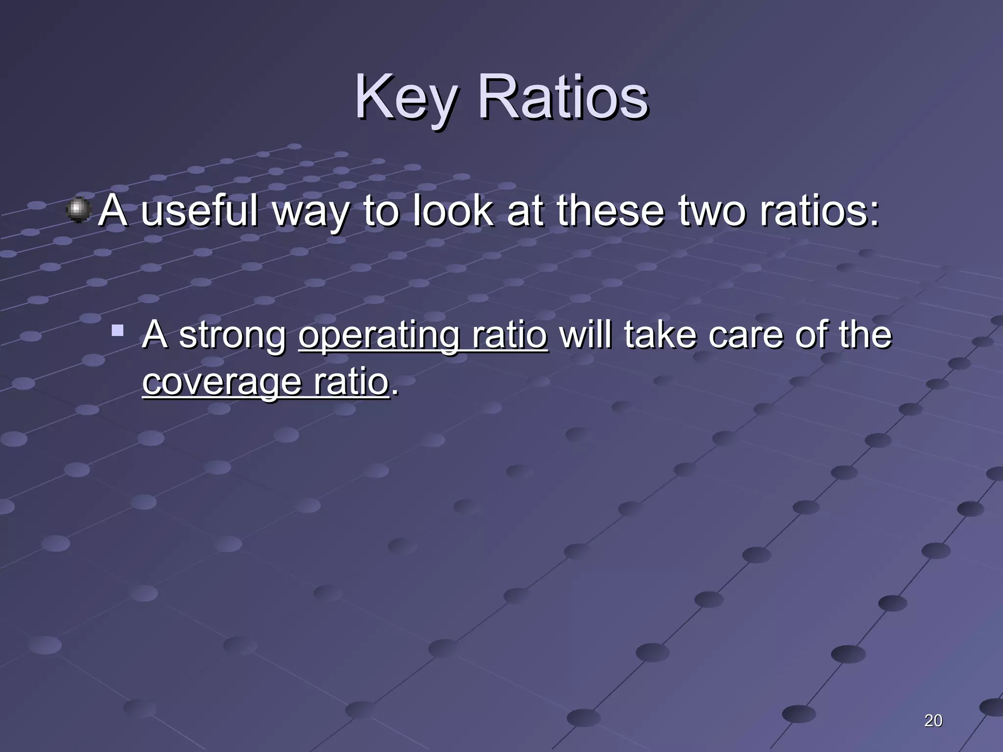 2020
Key RatiosKey Ratios
A useful way to look at these two ratios:A useful way to look at these two ratios:

A strongA strong operating ratiooperating ratio will take care of thewill take care of the
coverage ratiocoverage ratio..
 