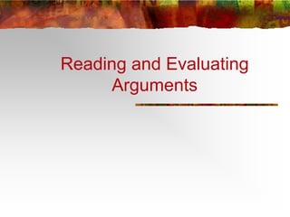 Reading and Evaluating
Arguments
 