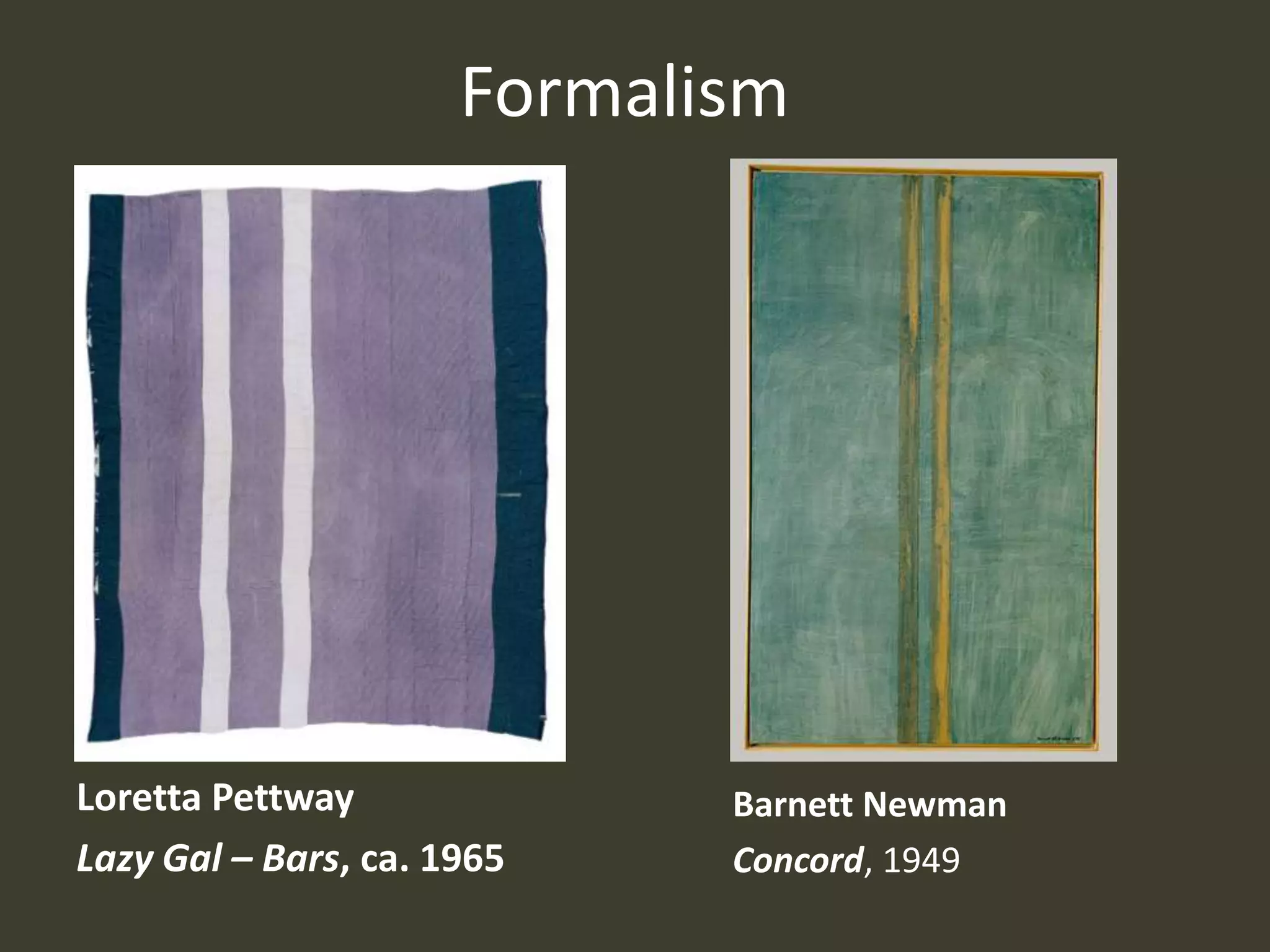 Formalism




Loretta Pettway              Barnett Newman
Lazy Gal – Bars, ca. 1965    Concord, 1949
 