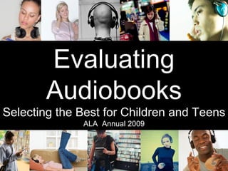 Evaluating
        Audiobooks
Selecting the Best for Children and Teens
              ALA Annual 2009
 