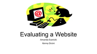 Evaluating a Website
Amanda Evanicki
Kenny Orsini

 