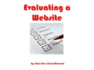 Evaluating a
Website

By: Chris Stine &Zach Metrovich

 