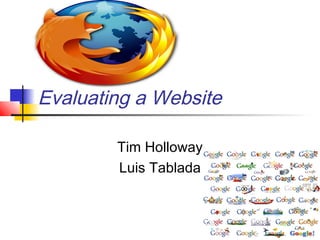 Evaluating a Website
Tim Holloway
Luis Tablada

 