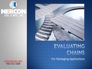 Evaluating chains For Packaging Applications www.nercon.com 920-233-3268 