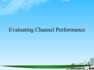 Evaluating Channel Performance
 