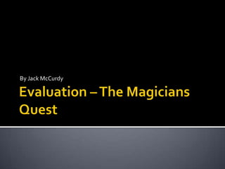 Evaluation – The Magicians Quest By Jack McCurdy 