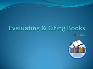 Evaluating & Citing Books LIBR1101 