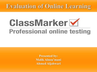 Evaluation of Online Learning Presented by: Malik Alnou’mani Ahmed Aljahwari 