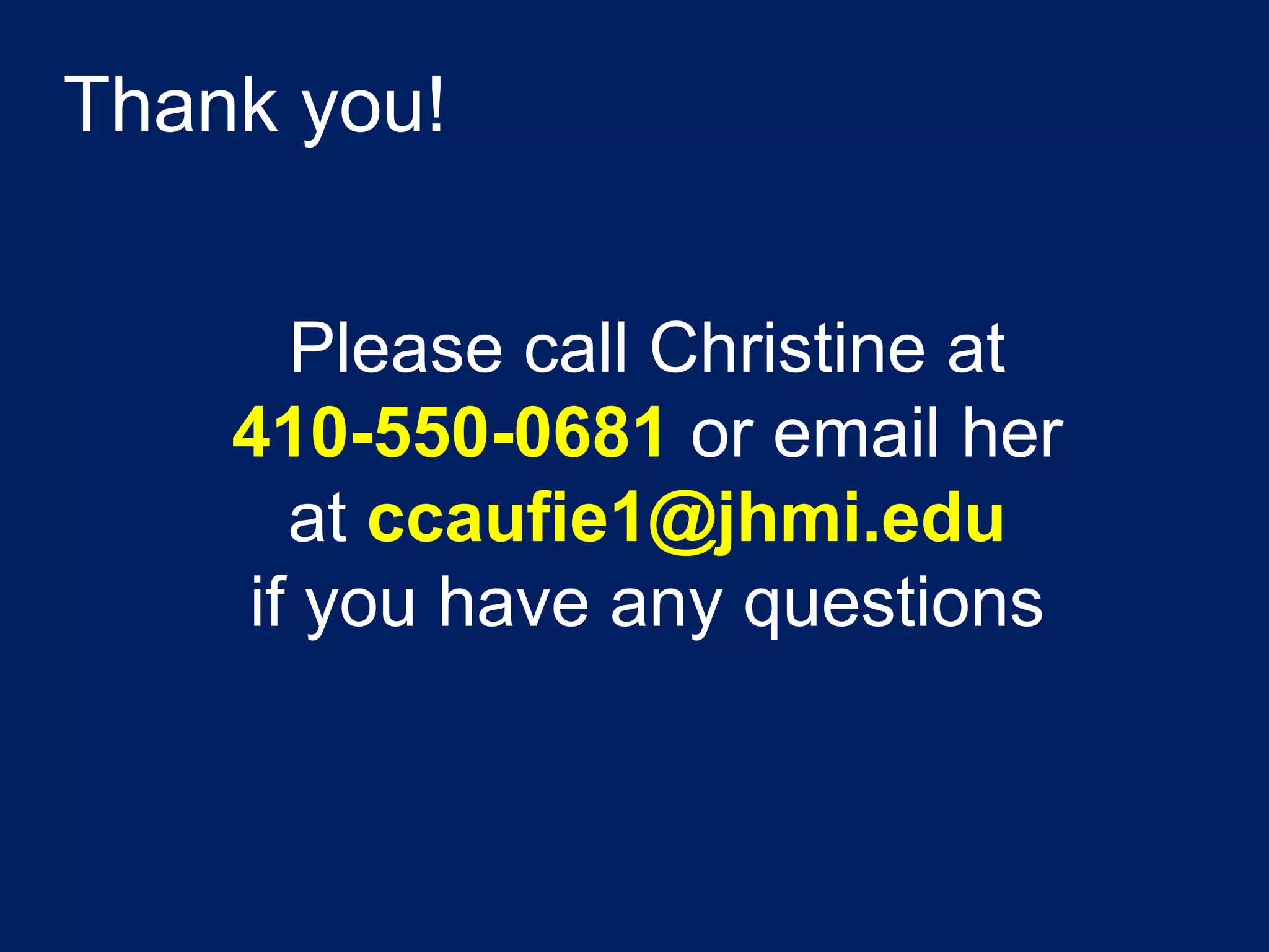 Thank you!


      Please call Christine at
    410-550-0681 or email her
      at ccaufie1@jhmi.edu
    if you have any questions
 