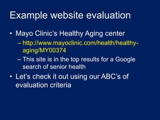 Example website evaluation
• Mayo Clinic’s Healthy Aging center
  – http://www.mayoclinic.com/health/healthy-
    aging/MY...