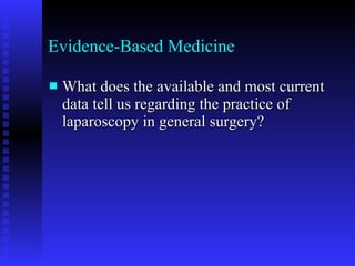 Evidence-Based Medicine What does the available and most current data tell us regarding the practice of laparoscopy in general surgery? 