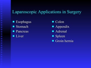 Laparoscopic Applications in Surgery Esophagus Stomach Pancreas Liver Colon Appendix Adrenal Spleen Groin hernia 