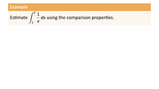 Example
Es mate
∫ 2
1
1
x
dx using the comparison proper es.
 