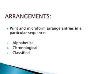     Print and microform arrange entries in a
     particular sequence:

a.    Alphabetical
b.    Chronological
c.    Classified
 