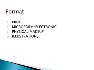 A.   PRINT
B.   MICROFORM/ELECTRONIC
C.   PHYSICAL MAKEUP
D.   ILLUSTRATIONS
 
