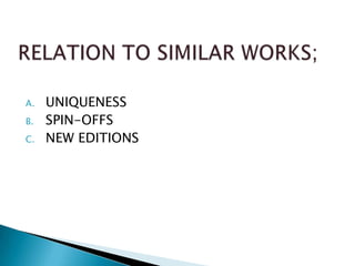 A.   UNIQUENESS
B.   SPIN-OFFS
C.   NEW EDITIONS
 