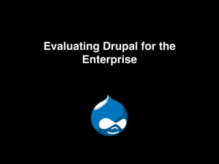 Evaluating Drupal for the
       Enterprise
 
