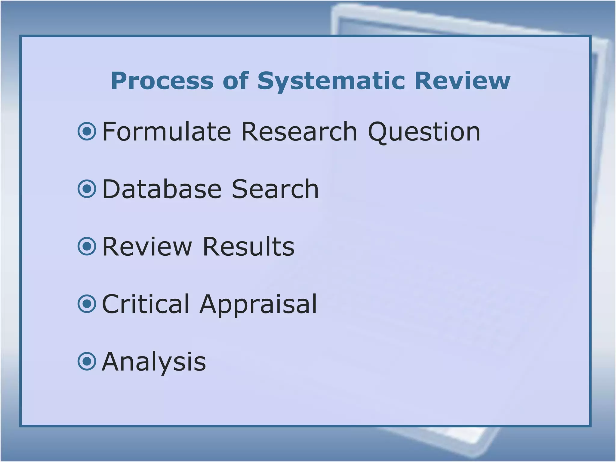 Systematic Reviews: When Are They Useful?Too much information in disparate sourcesToo little information, hard to find all of the researchHelp achieve consensus on debatable issuesPlan for new researchProvide teaching/learning materials