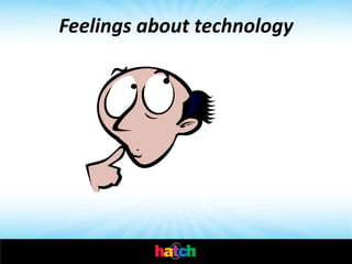 Feelings about technology
 