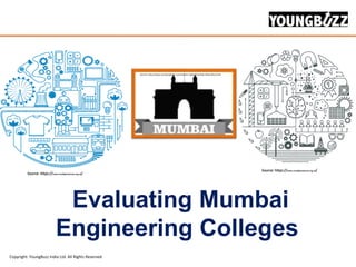 Copyright: YoungBuzz India Ltd. All Rights Reserved
Evaluating Mumbai
Engineering Colleges
Source: https://www.smallpeicetrust.org.uk/
Source: https://www.smallpeicetrust.org.uk/
Source: http://www.canstockphoto.com/vector-clipart/mumbai-illustration.html
 