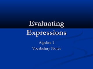 EvaluatingEvaluating
ExpressionsExpressions
Algebra 1Algebra 1
Vocabulary NotesVocabulary Notes
 