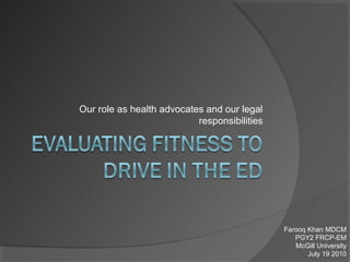 Our role as health advocates and our legal
responsibilities
Farooq Khan MDCM
PGY2 FRCP-EM
McGill University
July 19 2010
 