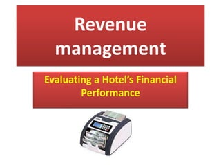 Revenue
management
Evaluating a Hotel’s Financial
Performance
 