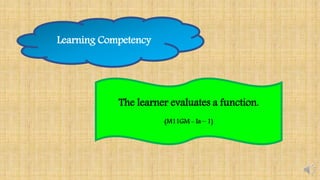 Learning Competency
The learner evaluates a function.
(M11GM - Ia – 1)
 