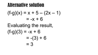 Alternative solution
(f-g)(x) = x + 5 – (2x – 1)
= -x + 6
Evaluating the result,
(f-g)(3) = -x + 6
= -(3) + 6
= 3
 
