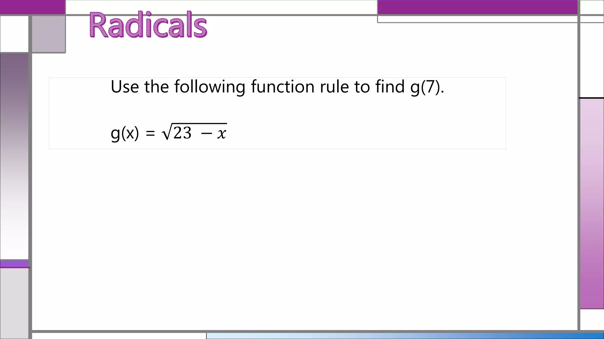 Use the following function rule to find g(7).
g(x) = 23 − 𝑥